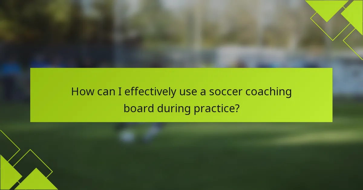 How can I effectively use a soccer coaching board during practice?