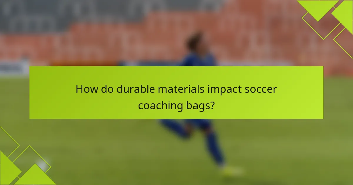 How do durable materials impact soccer coaching bags?