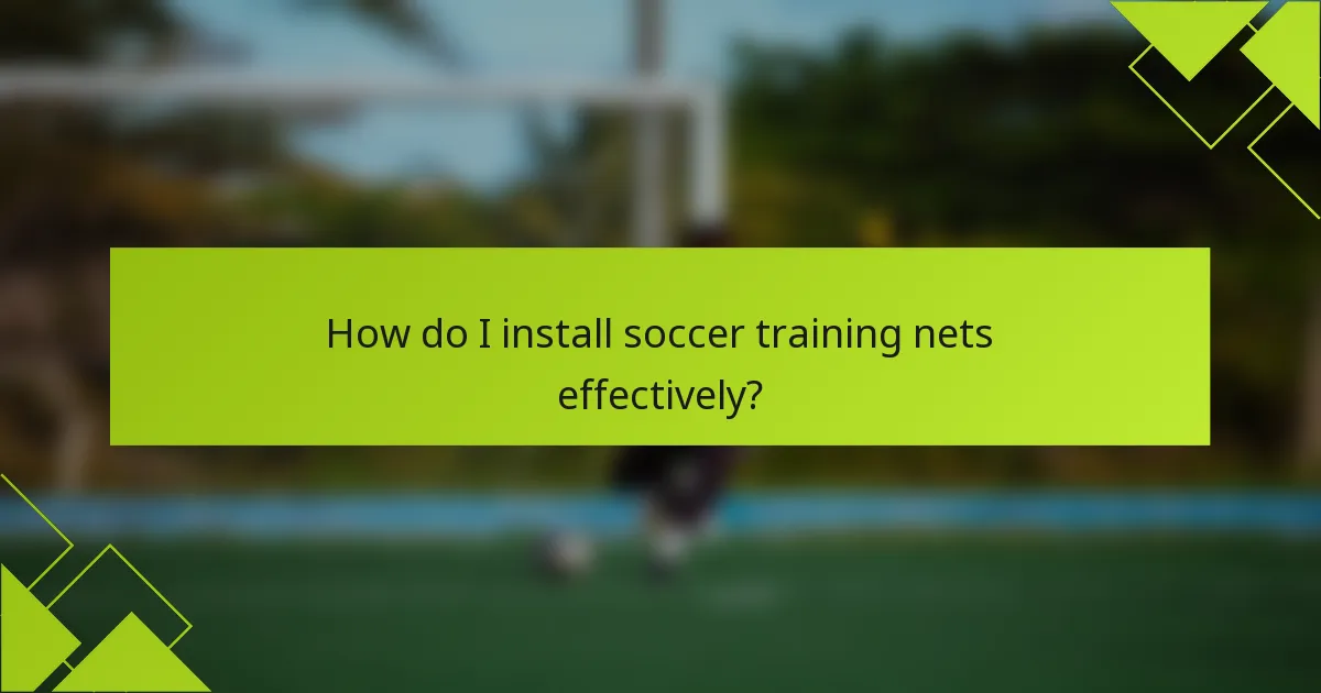 How do I install soccer training nets effectively?