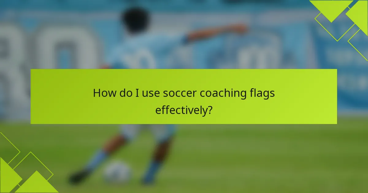 How do I use soccer coaching flags effectively?