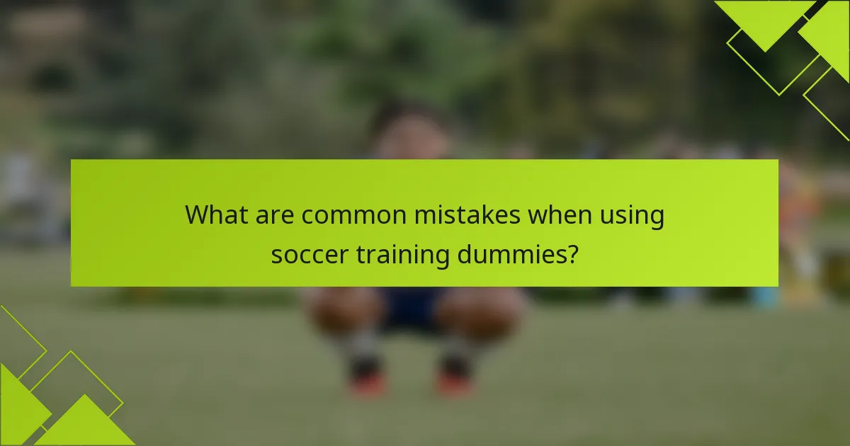 What are common mistakes when using soccer training dummies?