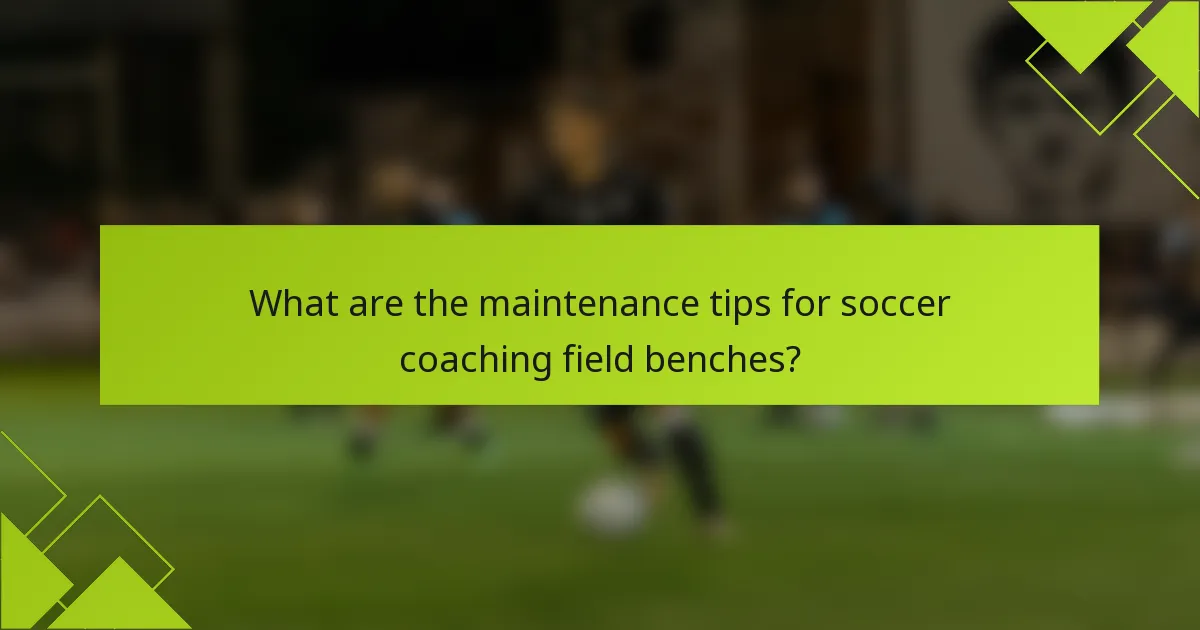 What are the maintenance tips for soccer coaching field benches?