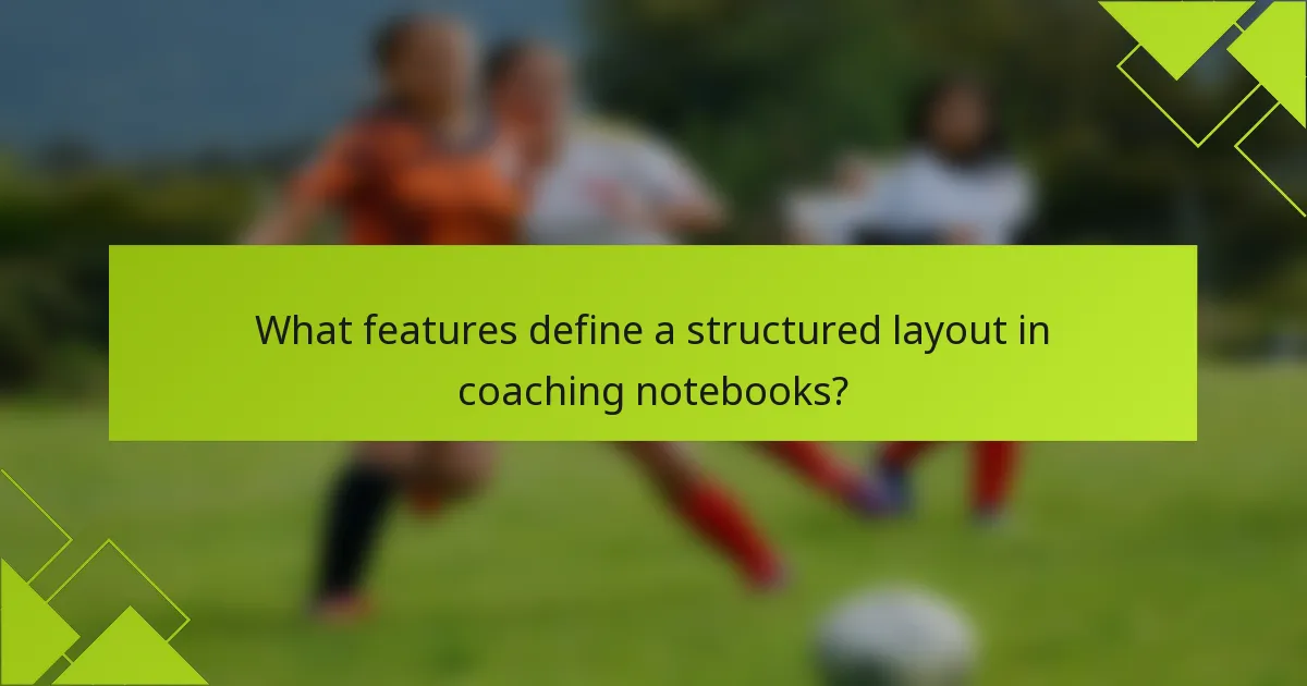 What features define a structured layout in coaching notebooks?