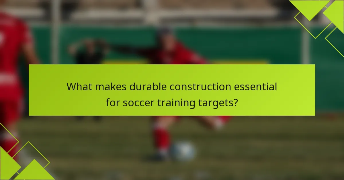 What makes durable construction essential for soccer training targets?