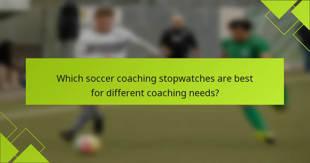 Which soccer coaching stopwatches are best for different coaching needs?