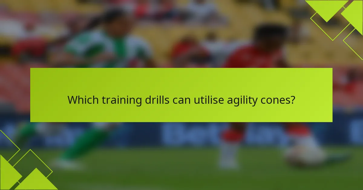 Which training drills can utilise agility cones?