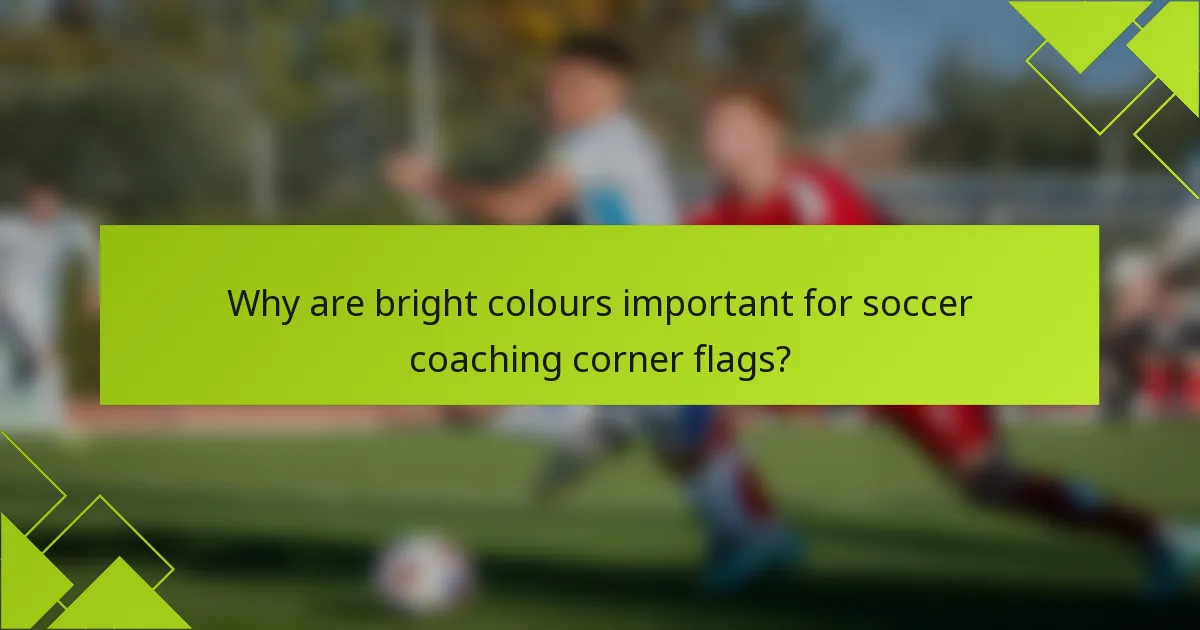 Why are bright colours important for soccer coaching corner flags?