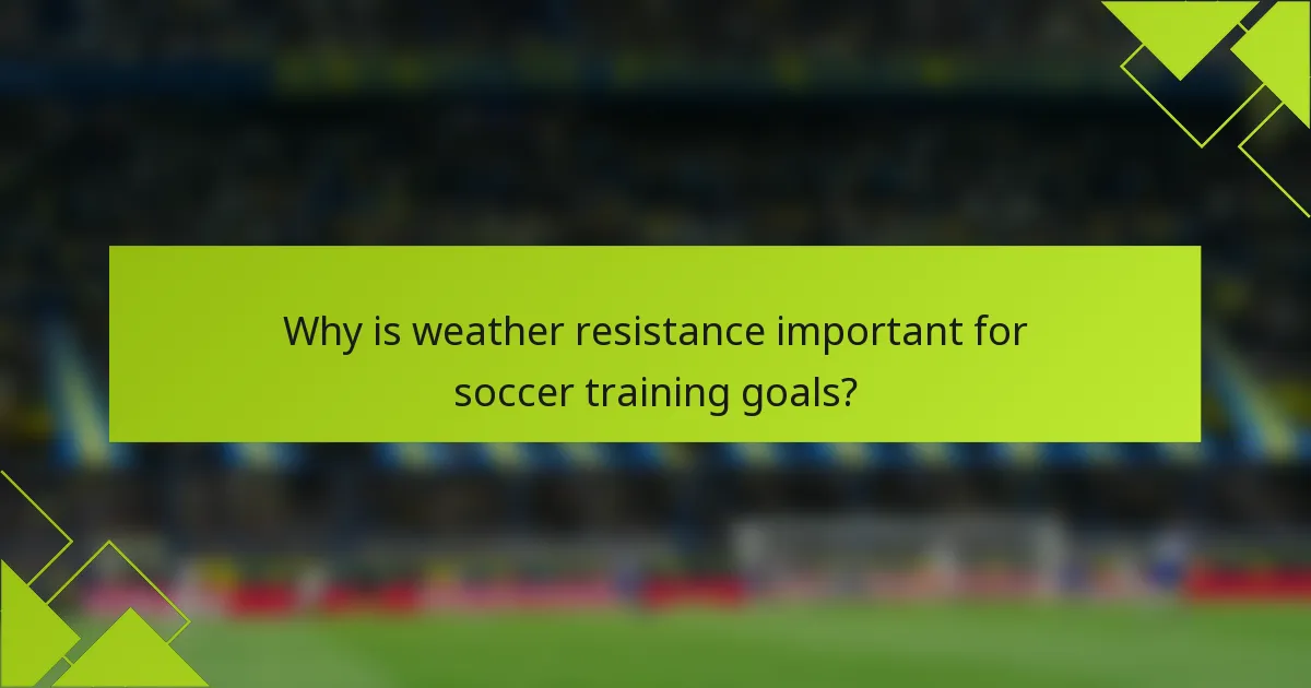 Why is weather resistance important for soccer training goals?